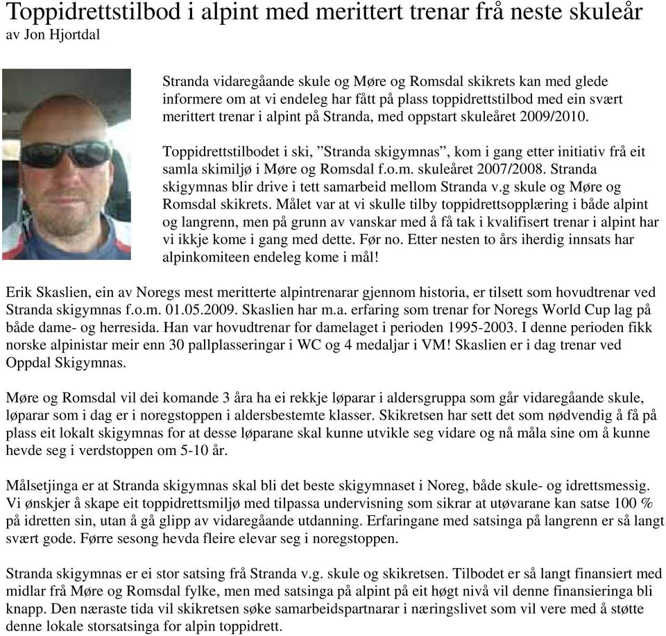 Toppidrettstilbodet i ski, Stranda skigymnas, kom i gang etter initiativ frå eit samla skimiljø i Møre og Romsdal f.o.m. skuleåret 2007/2008.