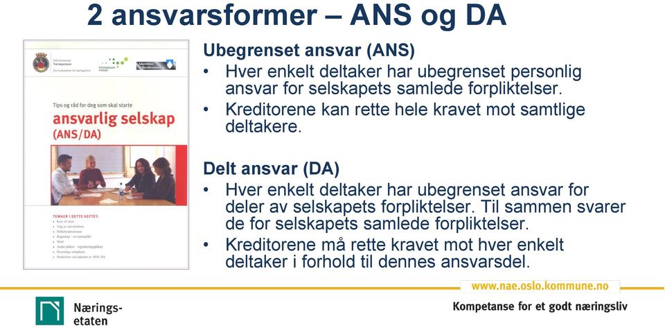 Delt ansvar (DA) Hver enkelt deltaker har ubegrenset ansvar for deler av selskapets forpliktelser.