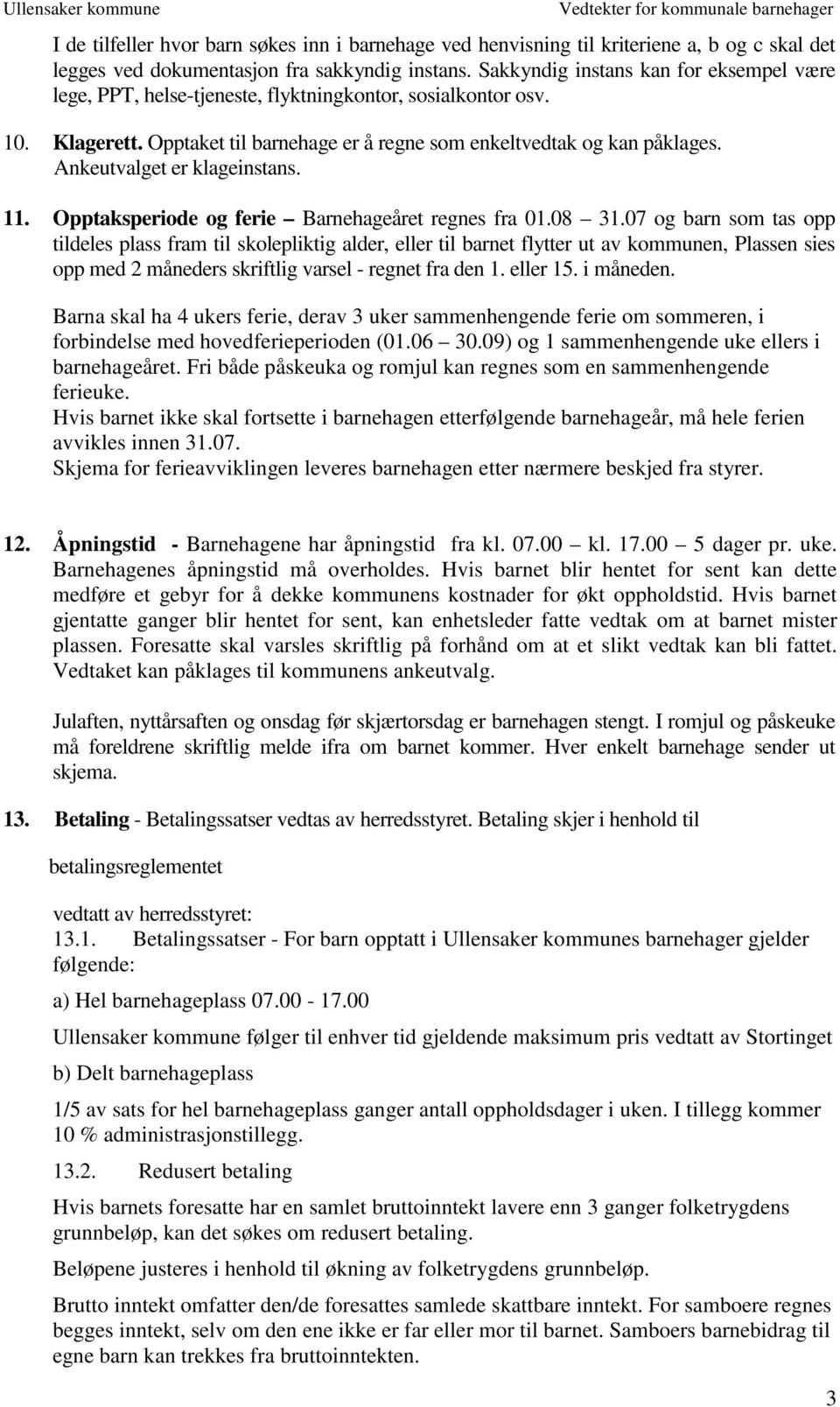 Ankeutvalget er klageinstans. 11. Opptaksperiode og ferie Barnehageåret regnes fra 01.08 31.