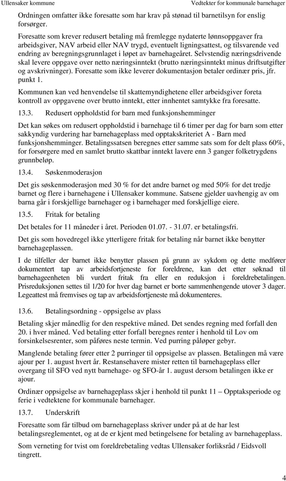 i løpet av barnehageåret. Selvstendig næringsdrivende skal levere oppgave over netto næringsinntekt (brutto næringsinntekt minus driftsutgifter og avskrivninger).