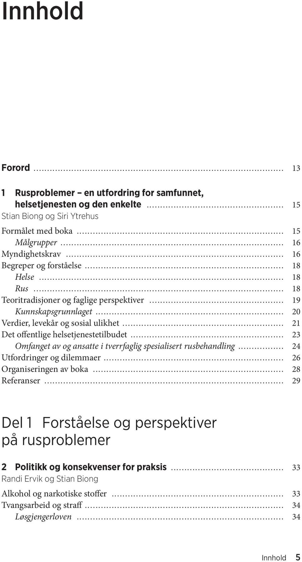 .. 21 Det offentlige helsetjenestetilbudet... 23 Omfanget av og ansatte i tverrfaglig spesialisert rusbehandling... 24 Utfordringer og dilemmaer... 26 Organiseringen av boka... 28 Referanser.