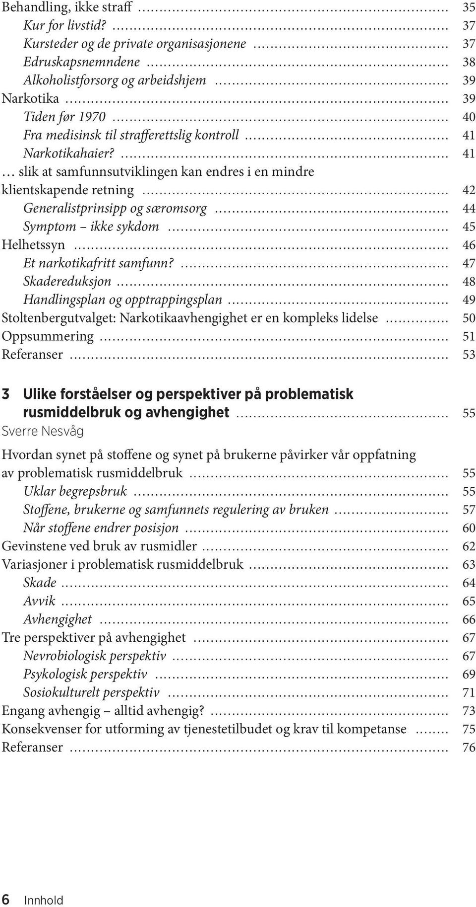 .. 44 Symptom ikke sykdom... 45 Helhetssyn... 46 Et narkotikafritt samfunn?... 47 Skadereduksjon... 48 Handlingsplan og opptrappingsplan.