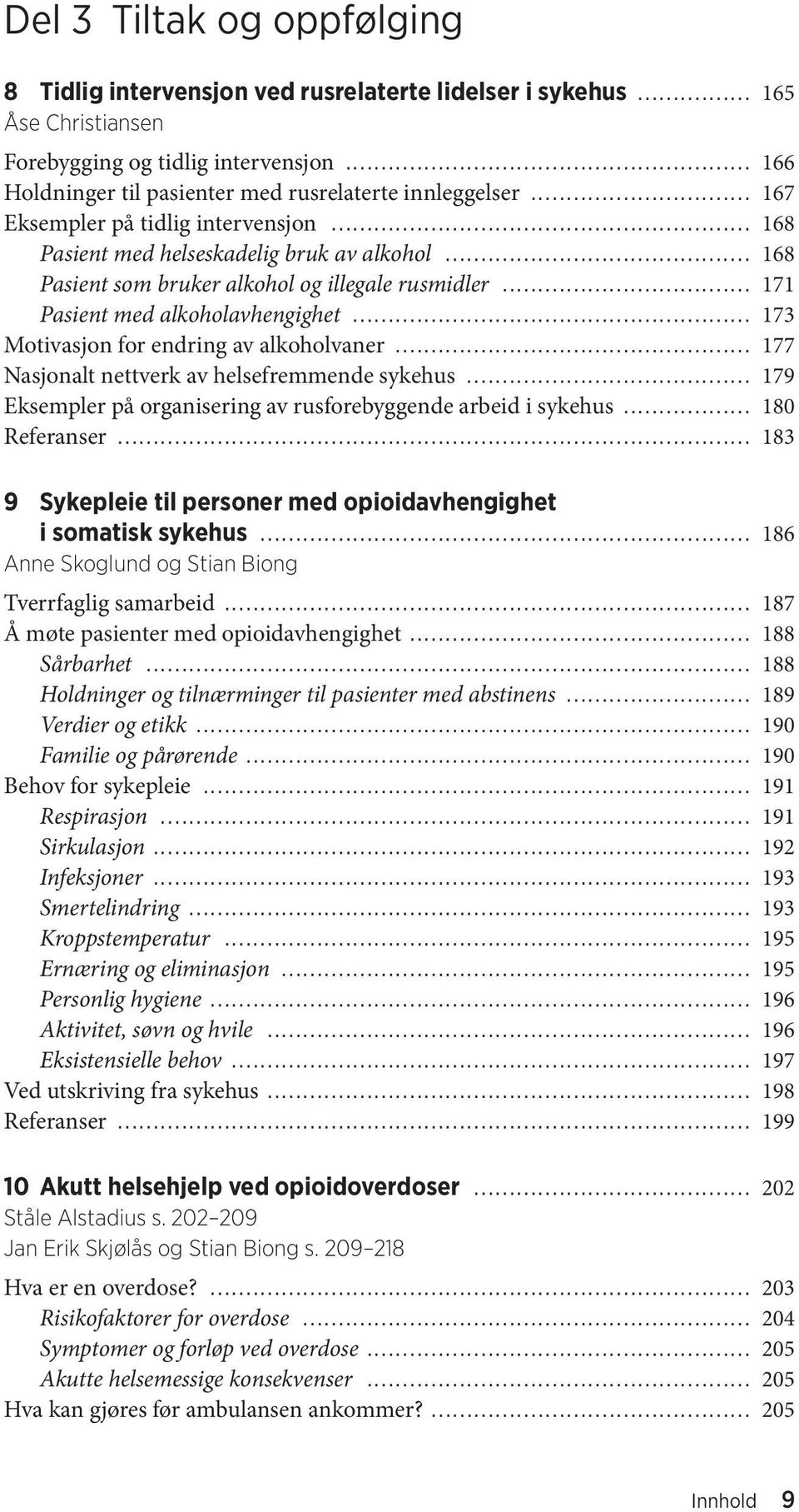 .. 168 Pasient som bruker alkohol og illegale rusmidler... 171 Pasient med alkoholavhengighet... 173 Motivasjon for endring av alkoholvaner... 177 Nasjonalt nettverk av helsefremmende sykehus.