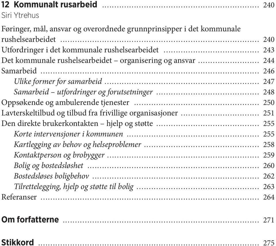 .. 248 Oppsøkende og ambulerende tjenester... 250 Lavterskeltilbud og tilbud fra frivillige organisasjoner... 251 Den direkte brukerkontakten hjelp og støtte... 255 Korte intervensjoner i kommunen.