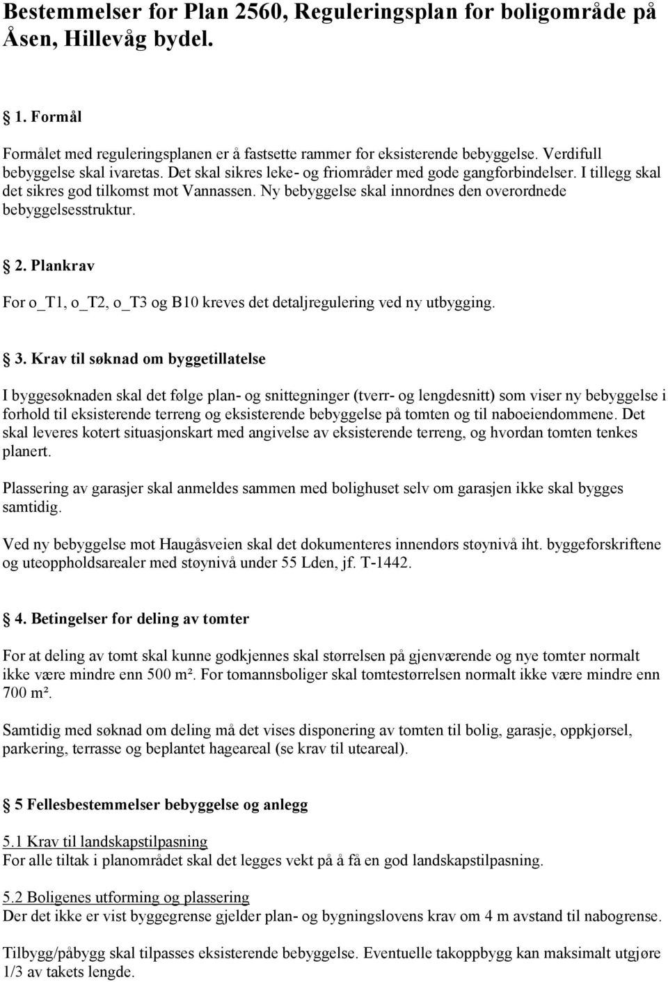 Ny bebyggelse skal innordnes den overordnede bebyggelsesstruktur. 2. Plankrav For o_t1, o_t2, o_t3 og B10 kreves det detaljregulering ved ny utbygging. 3.