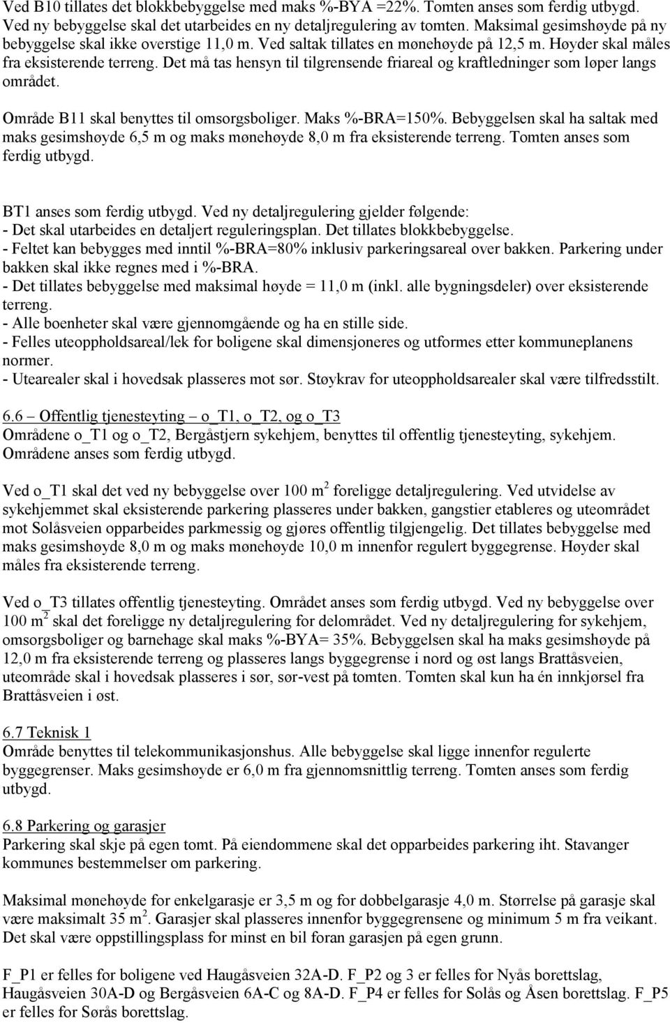 Det må tas hensyn til tilgrensende friareal og kraftledninger som løper langs området. Område B11 skal benyttes til omsorgsboliger. Maks %-BRA=150%.
