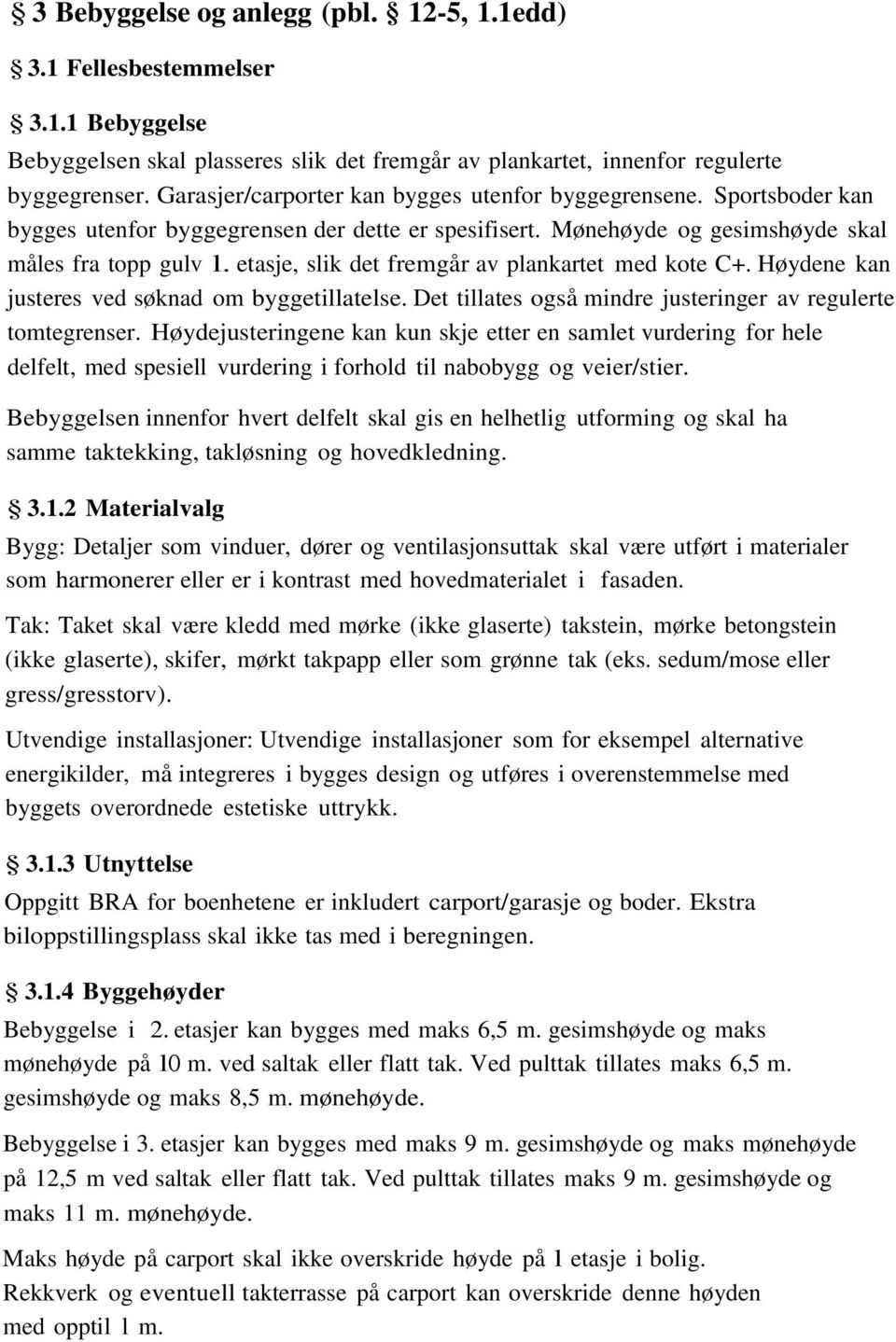 etasje, slik det fremgår av plankartet med kote C+. Høydene kan justeres ved søknad om byggetillatelse. Det tillates også mindre justeringer av regulerte tomtegrenser.