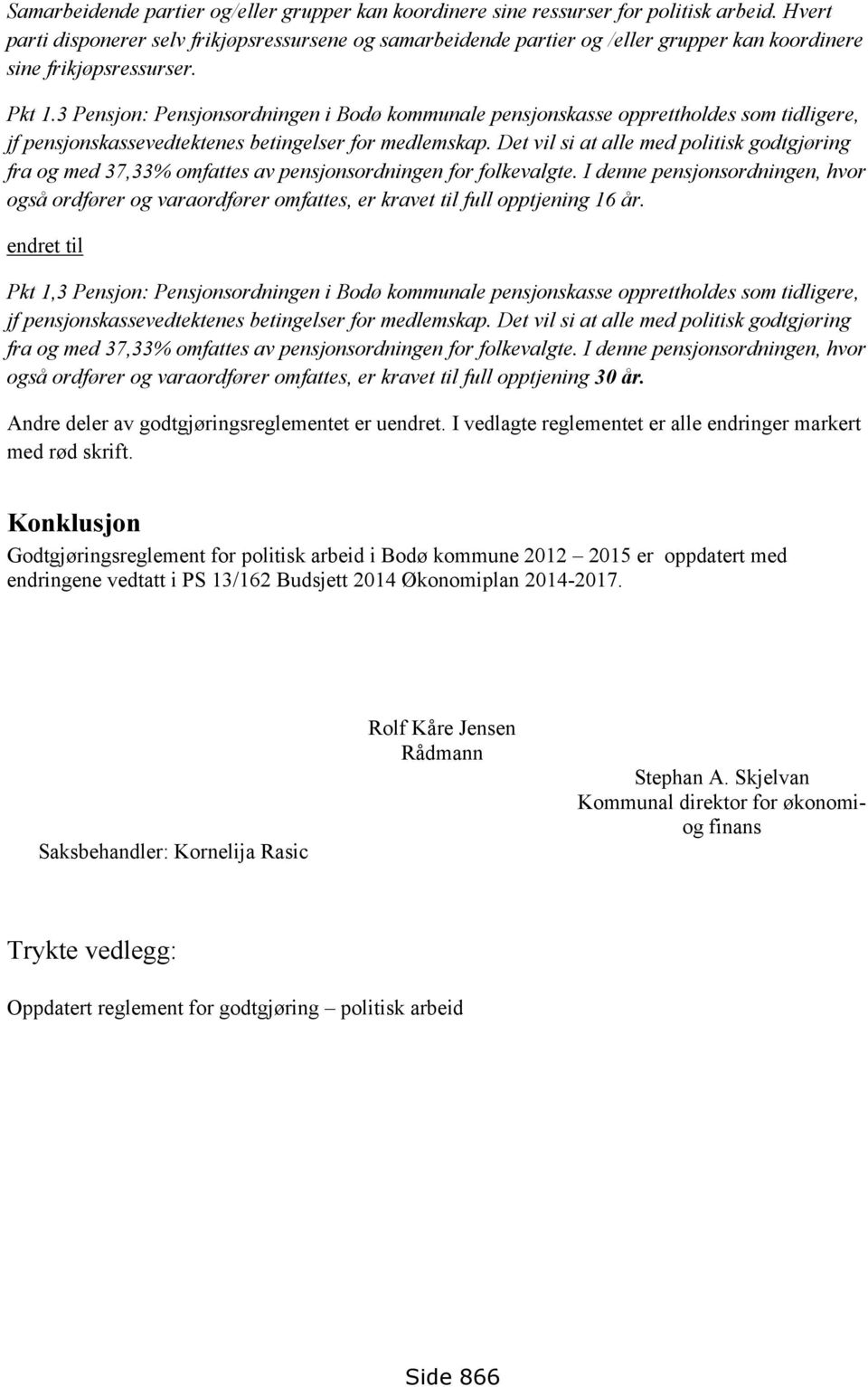 3 Pensjon: Pensjonsordningen i Bodø kommunale pensjonskasse opprettholdes som tidligere, jf pensjonskassevedtektenes betingelser for medlemskap.