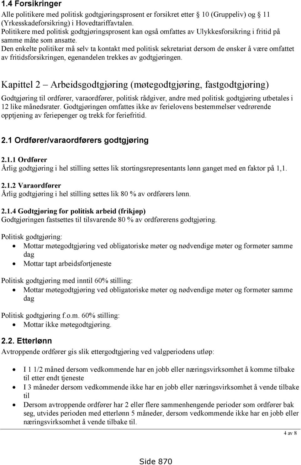 Den enkelte politiker må selv ta kontakt med politisk sekretariat dersom de ønsker å være omfattet av fritidsforsikringen, egenandelen trekkes av godtgjøringen.