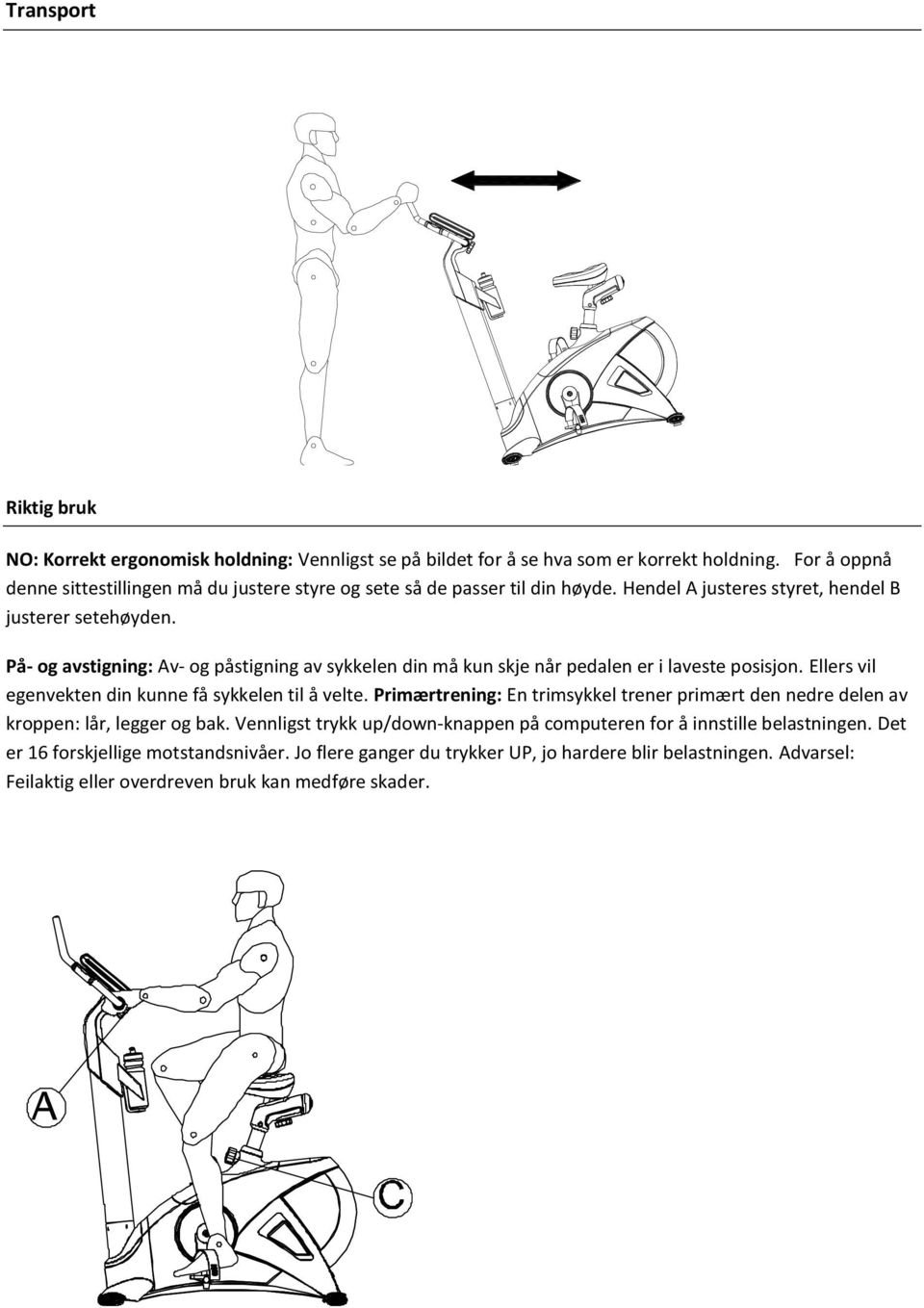 På- og avstigning: Av- og påstigning av sykkelen din må kun skje når pedalen er i laveste posisjon. Ellers vil egenvekten din kunne få sykkelen til å velte.