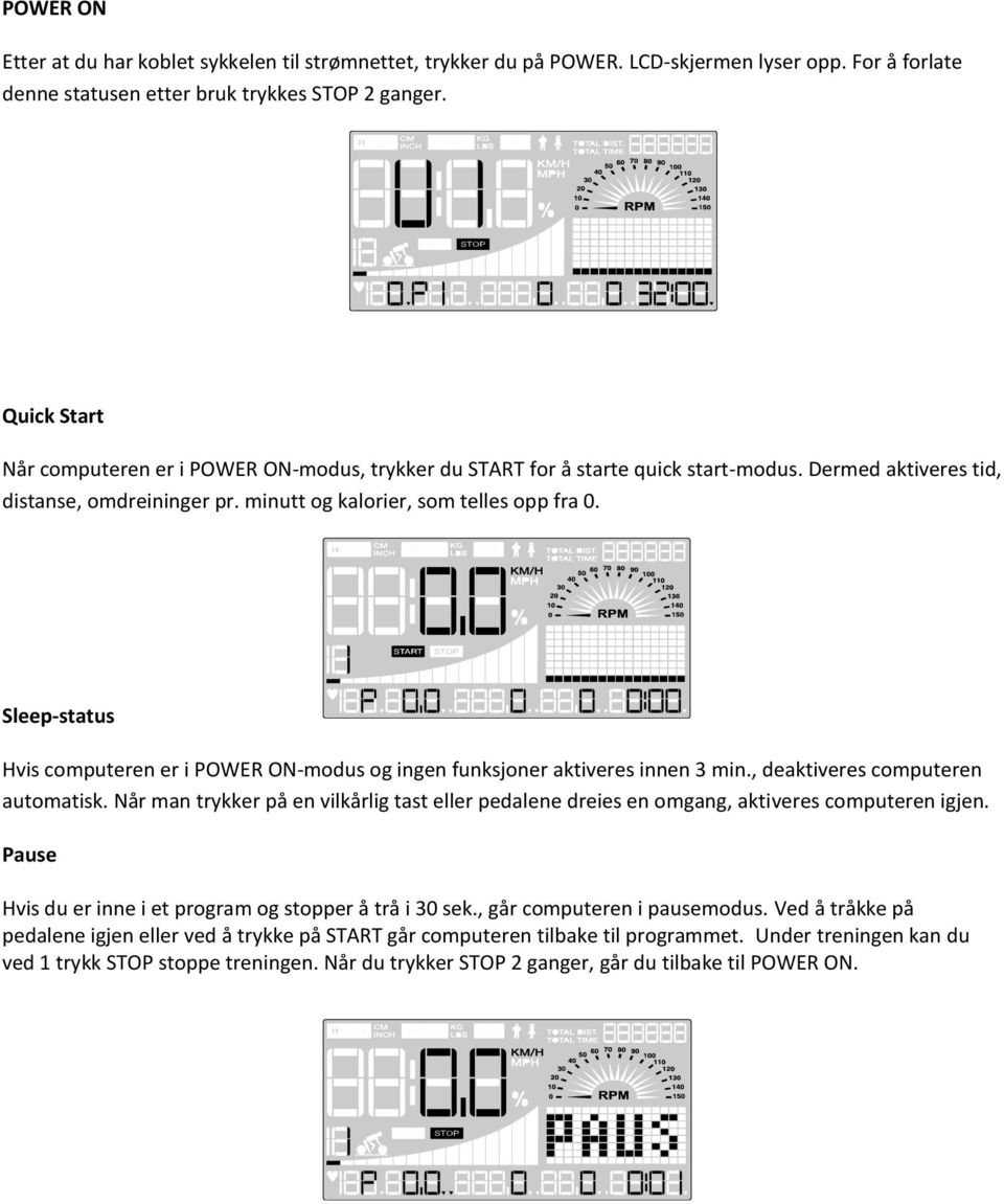 Sleep-status Hvis computeren er i POWER ON-modus og ingen funksjoner aktiveres innen 3 min., deaktiveres computeren automatisk.