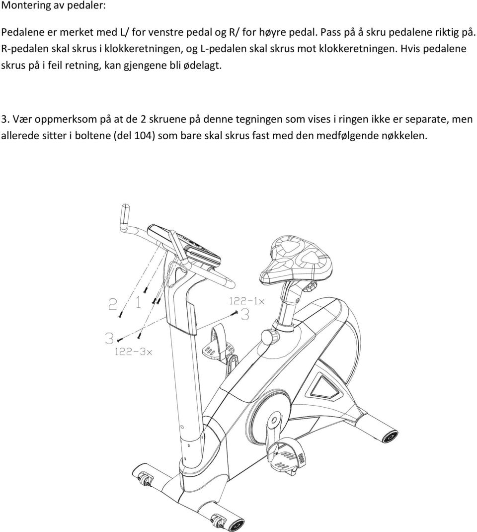 R-pedalen skal skrus i klokkeretningen, og L-pedalen skal skrus mot klokkeretningen.