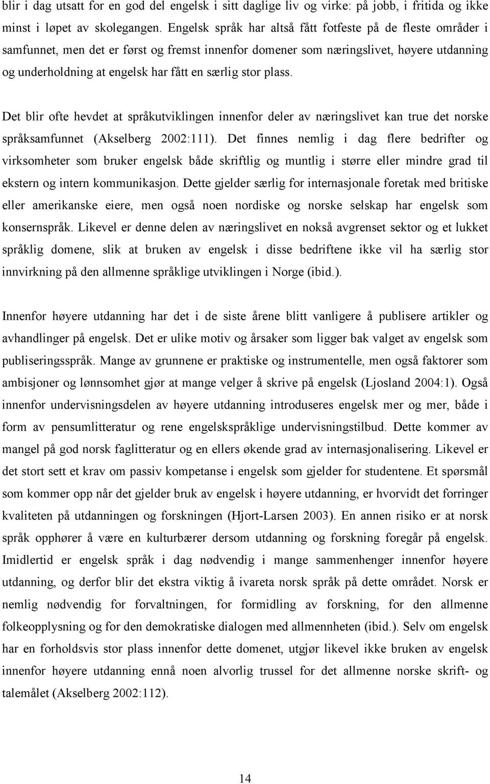 stor plass. Det blir ofte hevdet at språkutviklingen innenfor deler av næringslivet kan true det norske språksamfunnet (Akselberg 2002:111).