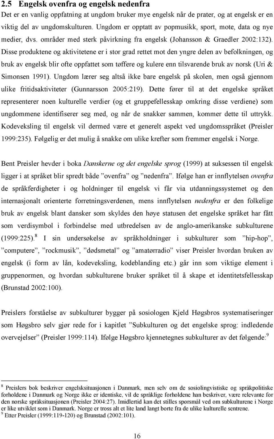 Disse produktene og aktivitetene er i stor grad rettet mot den yngre delen av befolkningen, og bruk av engelsk blir ofte oppfattet som tøffere og kulere enn tilsvarende bruk av norsk (Uri & Simonsen