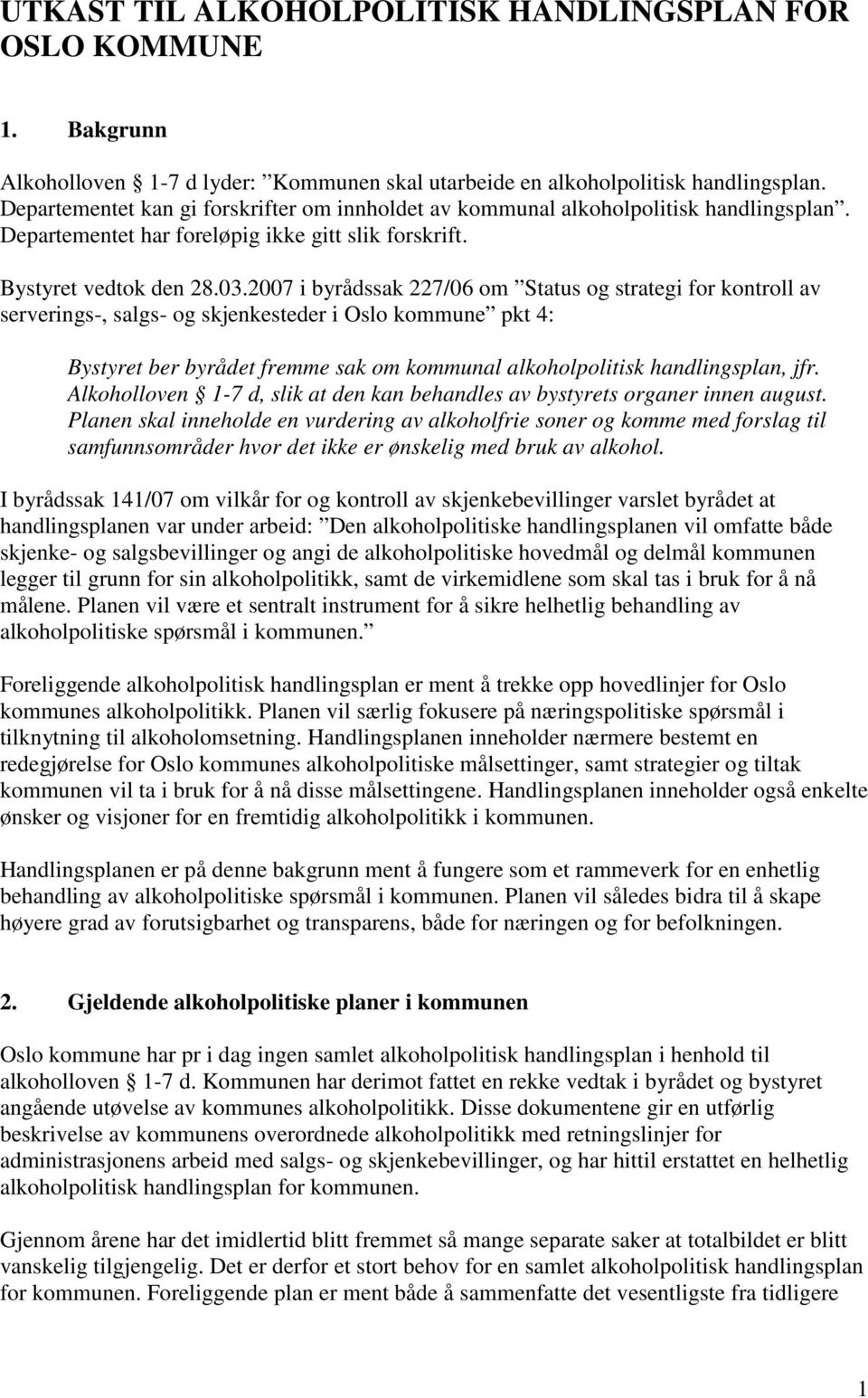 2007 i byrådssak 227/06 om Status og strategi for kontroll av serverings-, salgs- og skjenkesteder i Oslo kommune pkt 4: Bystyret ber byrådet fremme sak om kommunal alkoholpolitisk handlingsplan, jfr.