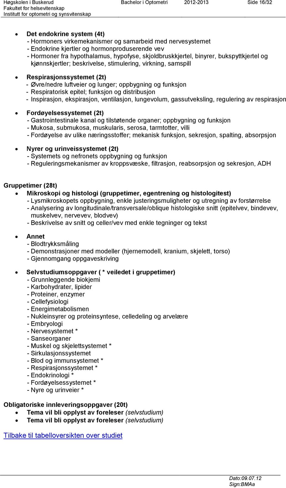 oppbygning og funksjon - Respiratorisk epitel; funksjon og distribusjon - Inspirasjon, ekspirasjon, ventilasjon, lungevolum, gassutveksling, regulering av respirasjon Fordøyelsessystemet (2t) -