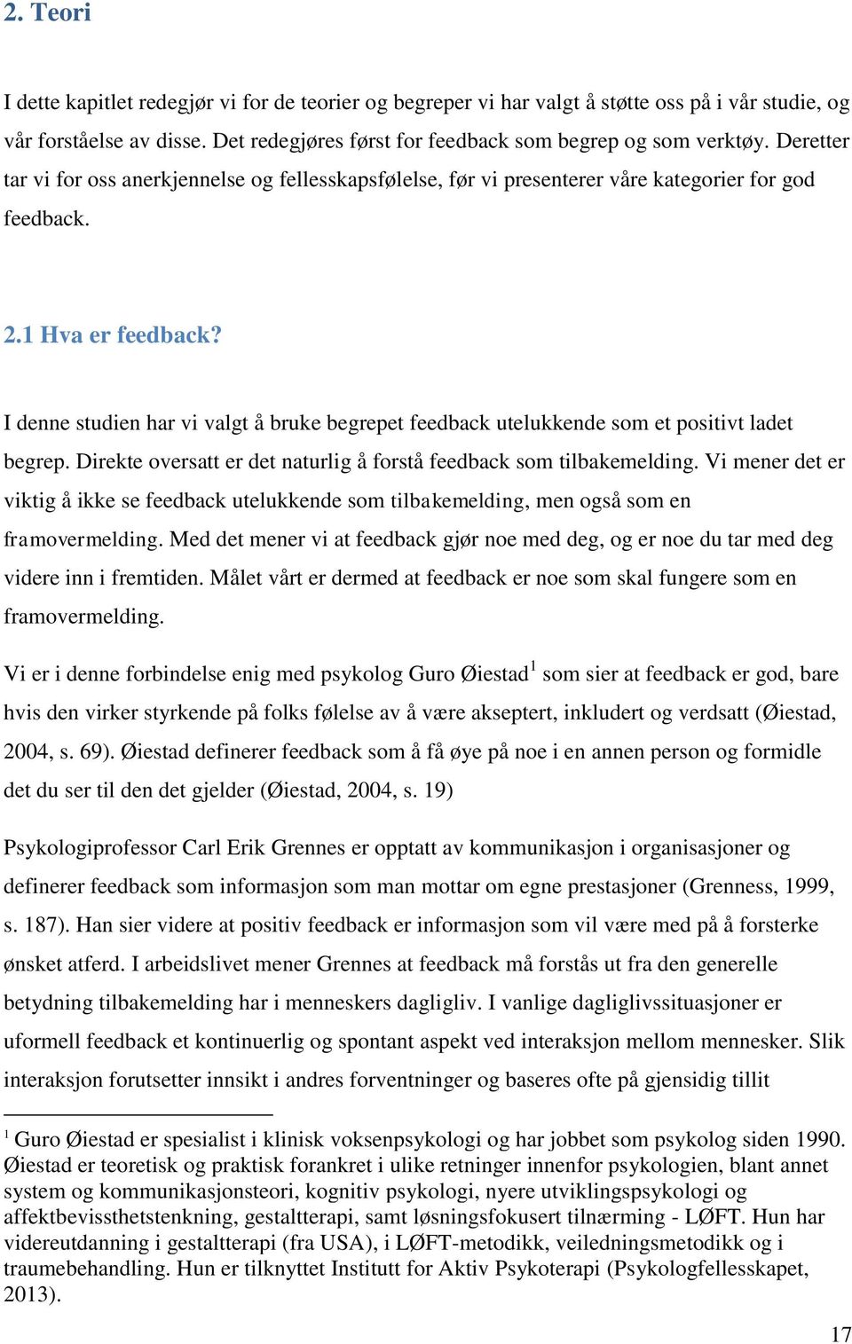 I denne studien har vi valgt å bruke begrepet feedback utelukkende som et positivt ladet begrep. Direkte oversatt er det naturlig å forstå feedback som tilbakemelding.