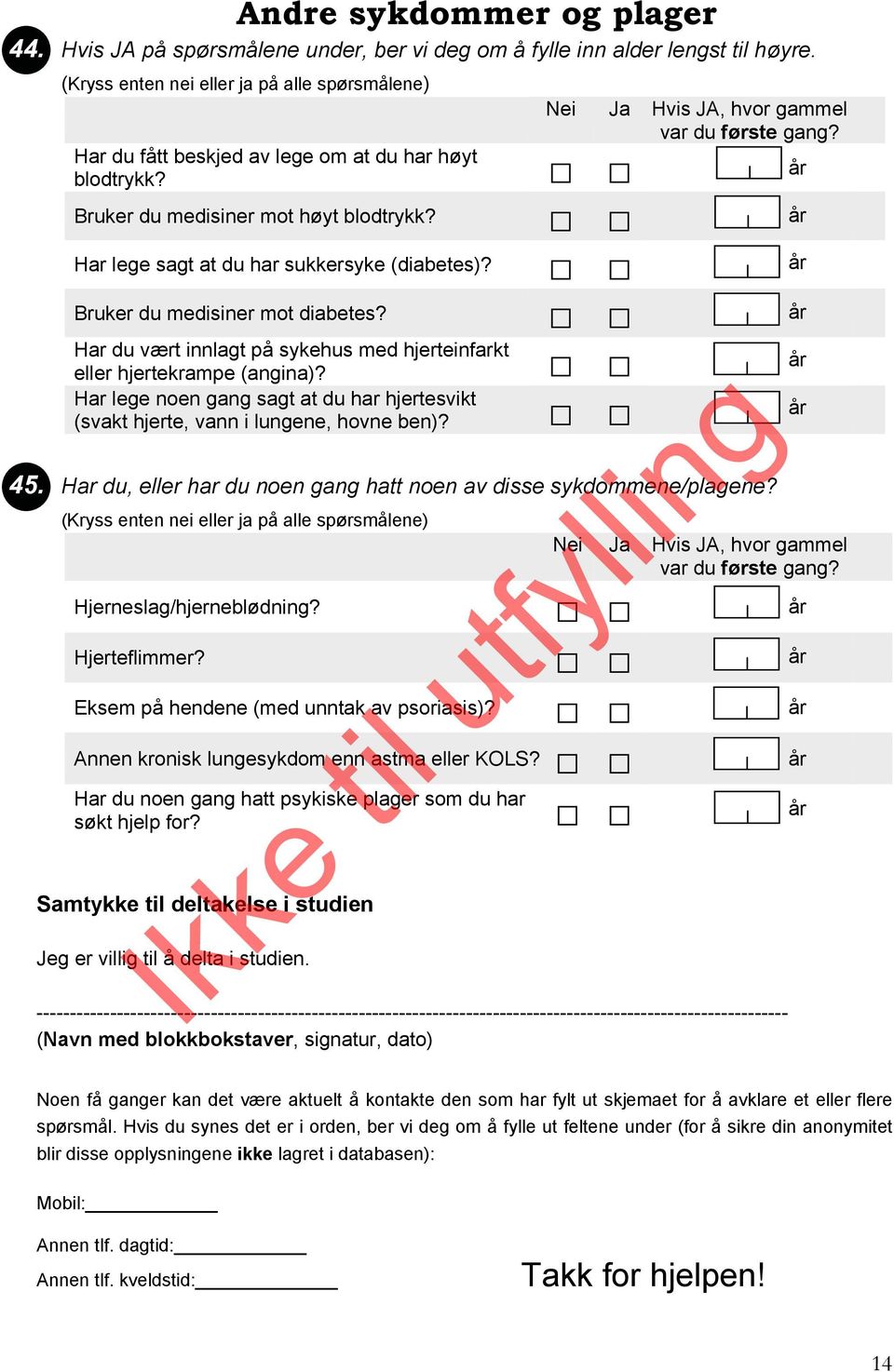 Har lege sagt at du har sukkersyke (diabetes)? Bruker du medisiner mot diabetes? Har du vært innlagt på sykehus med hjerteinfarkt eller hjertekrampe (angina)?