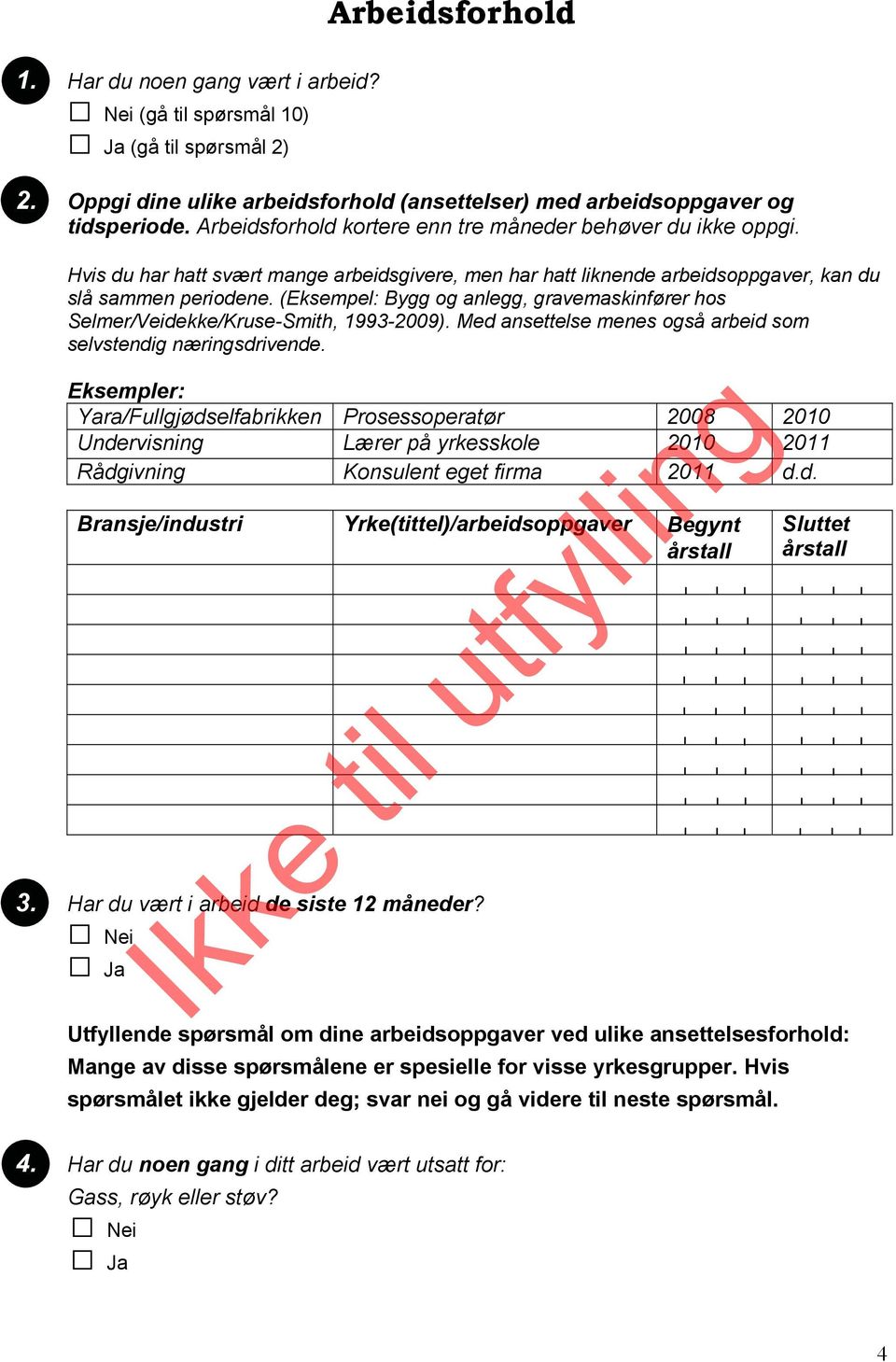 (Eksempel: Bygg og anlegg, gravemaskinfører hos Selmer/Veidekke/Kruse-Smith, 1993-2009). Med ansettelse menes også arbeid som selvstendig næringsdrivende.