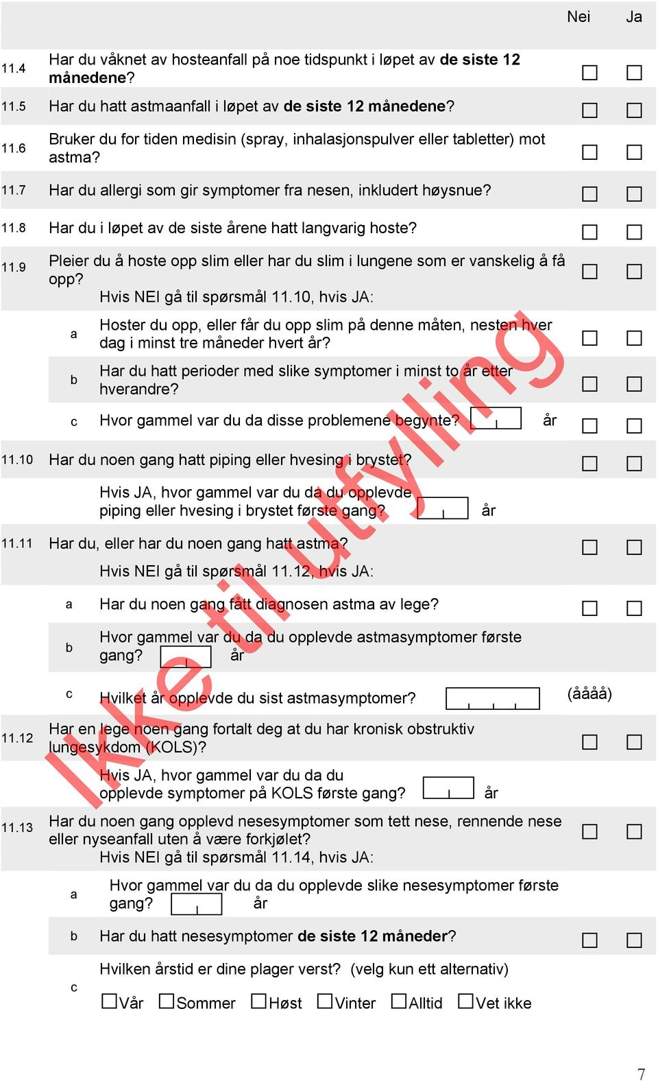 Hvis NEI gå til spørsmål 11.10, hvis JA: a Hoster du opp, eller f du opp slim på denne måten, nesten hver dag i minst tre måneder hvert?