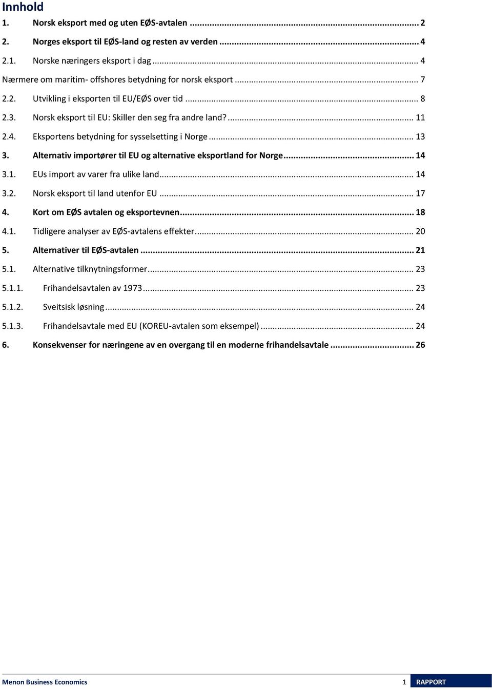 .. 13 3. Alternativ importører til EU og alternative eksportland for Norge... 14 3.1. EUs import av varer fra ulike land... 14 3.2. Norsk eksport til land utenfor EU... 17 4.