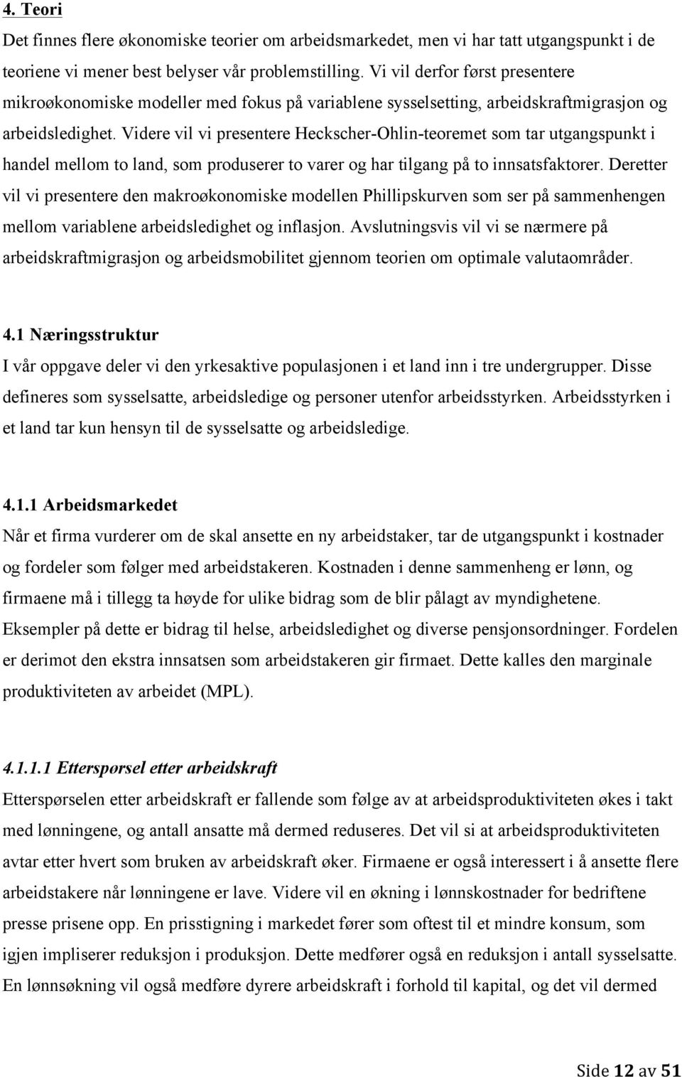 Videre vil vi presentere Heckscher-Ohlin-teoremet som tar utgangspunkt i handel mellom to land, som produserer to varer og har tilgang på to innsatsfaktorer.