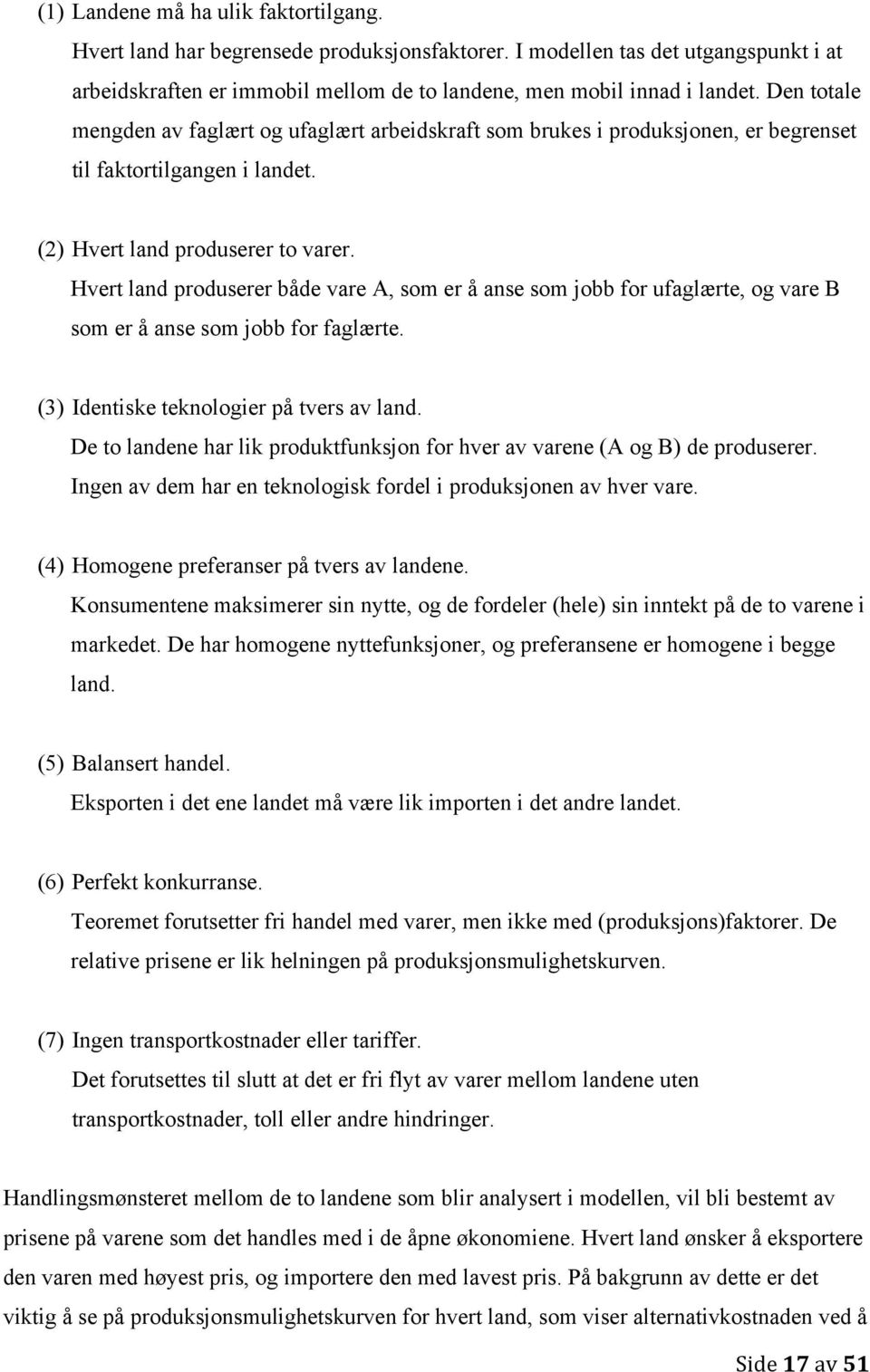 Hvert land produserer både vare A, som er å anse som jobb for ufaglærte, og vare B som er å anse som jobb for faglærte. (3) Identiske teknologier på tvers av land.