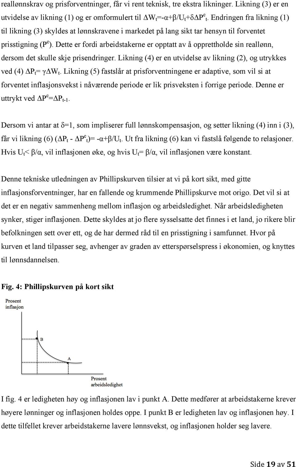 Dette er fordi arbeidstakerne er opptatt av å opprettholde sin reallønn, dersom det skulle skje prisendringer. Likning (4) er en utvidelse av likning (2), og utrykkes ved (4) ΔP t = γδw t.