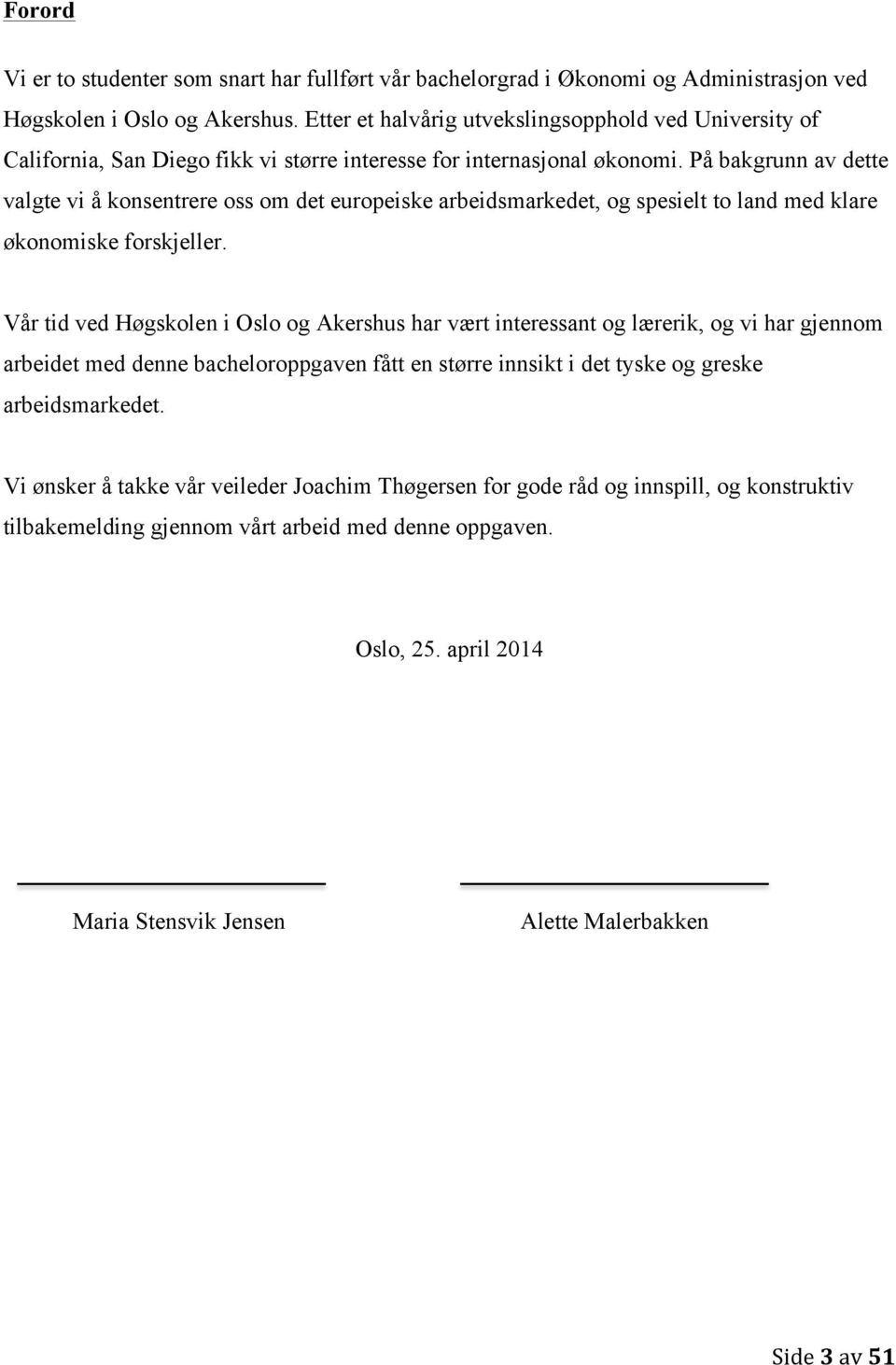 På bakgrunn av dette valgte vi å konsentrere oss om det europeiske arbeidsmarkedet, og spesielt to land med klare økonomiske forskjeller.