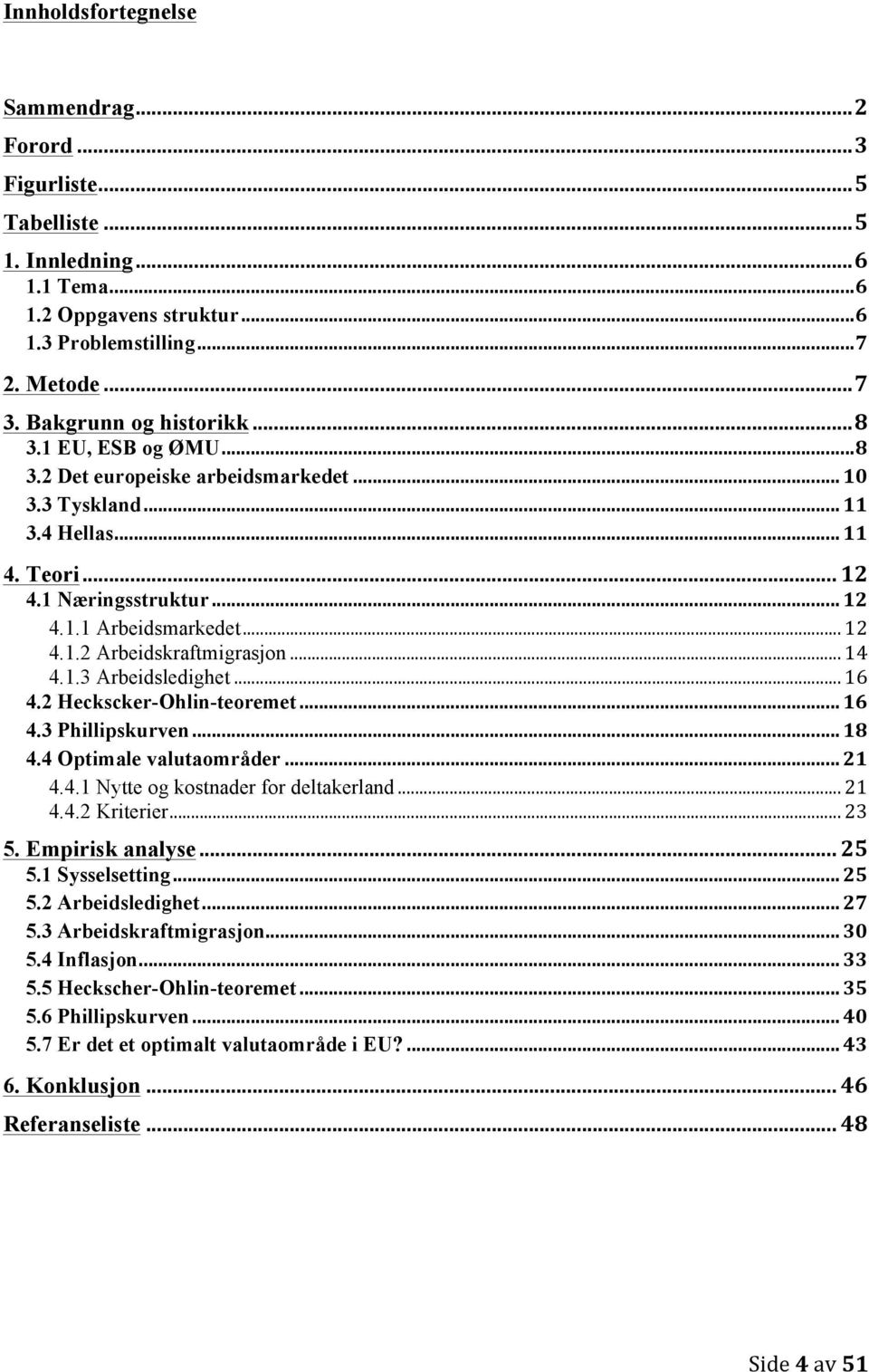 .. 14 4.1.3 Arbeidsledighet... 16 4.2 Heckscker-Ohlin-teoremet... 16 4.3 Phillipskurven... 18 4.4 Optimale valutaområder... 21 4.4.1 Nytte og kostnader for deltakerland... 21 4.4.2 Kriterier... 23 5.