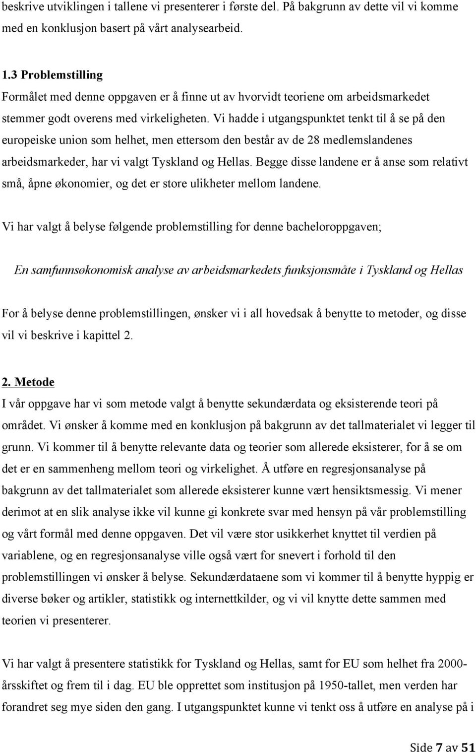 Vi hadde i utgangspunktet tenkt til å se på den europeiske union som helhet, men ettersom den består av de 28 medlemslandenes arbeidsmarkeder, har vi valgt Tyskland og Hellas.