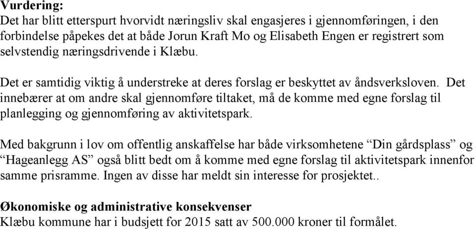 Det innebærer at om andre skal gjennomføre tiltaket, må de komme med egne forslag til planlegging og gjennomføring av aktivitetspark.