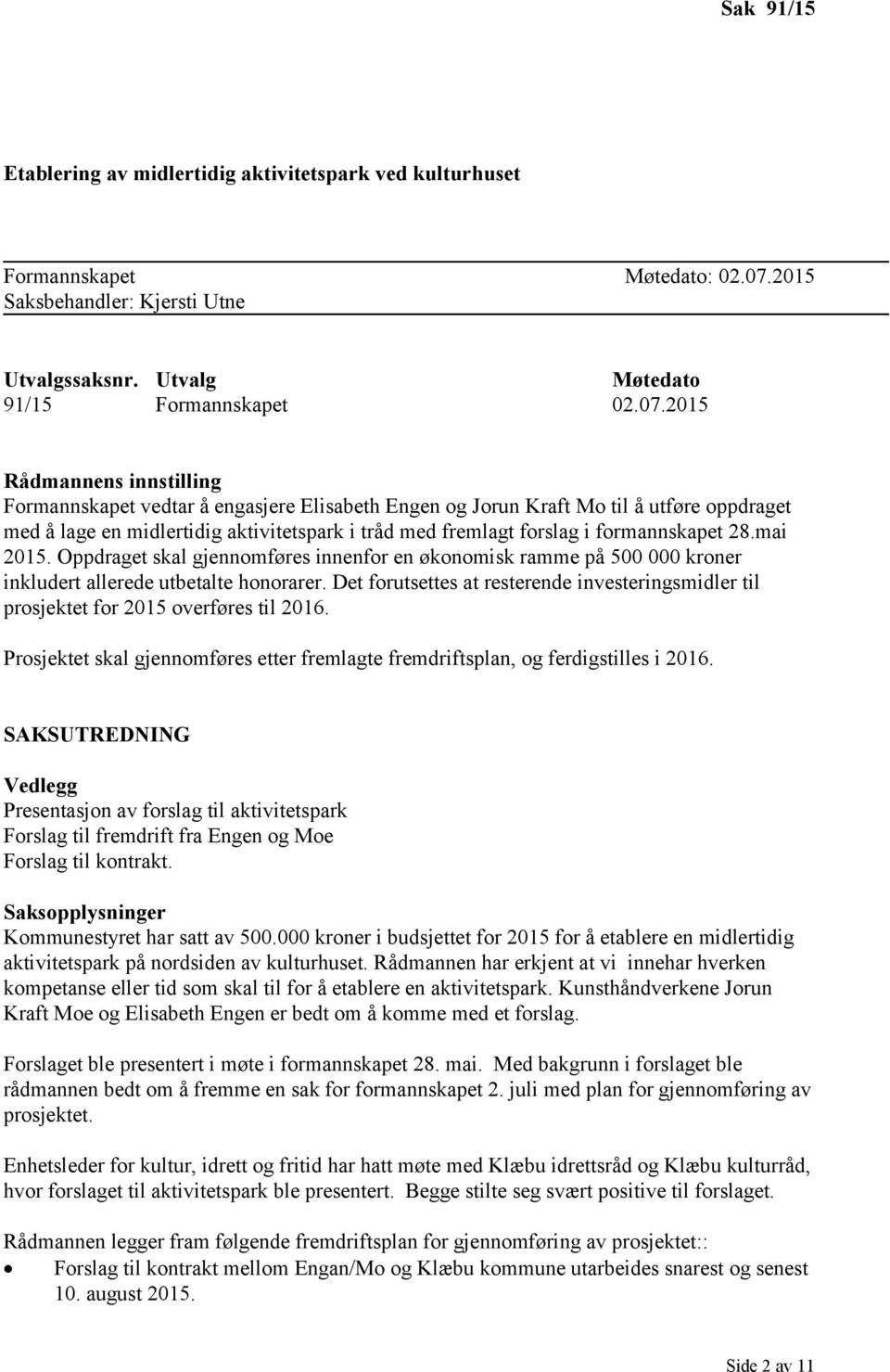 2015 Rådmannens innstilling Formannskapet vedtar å engasjere Elisabeth Engen og Jorun Kraft Mo til å utføre oppdraget med å lage en midlertidig aktivitetspark i tråd med fremlagt forslag i