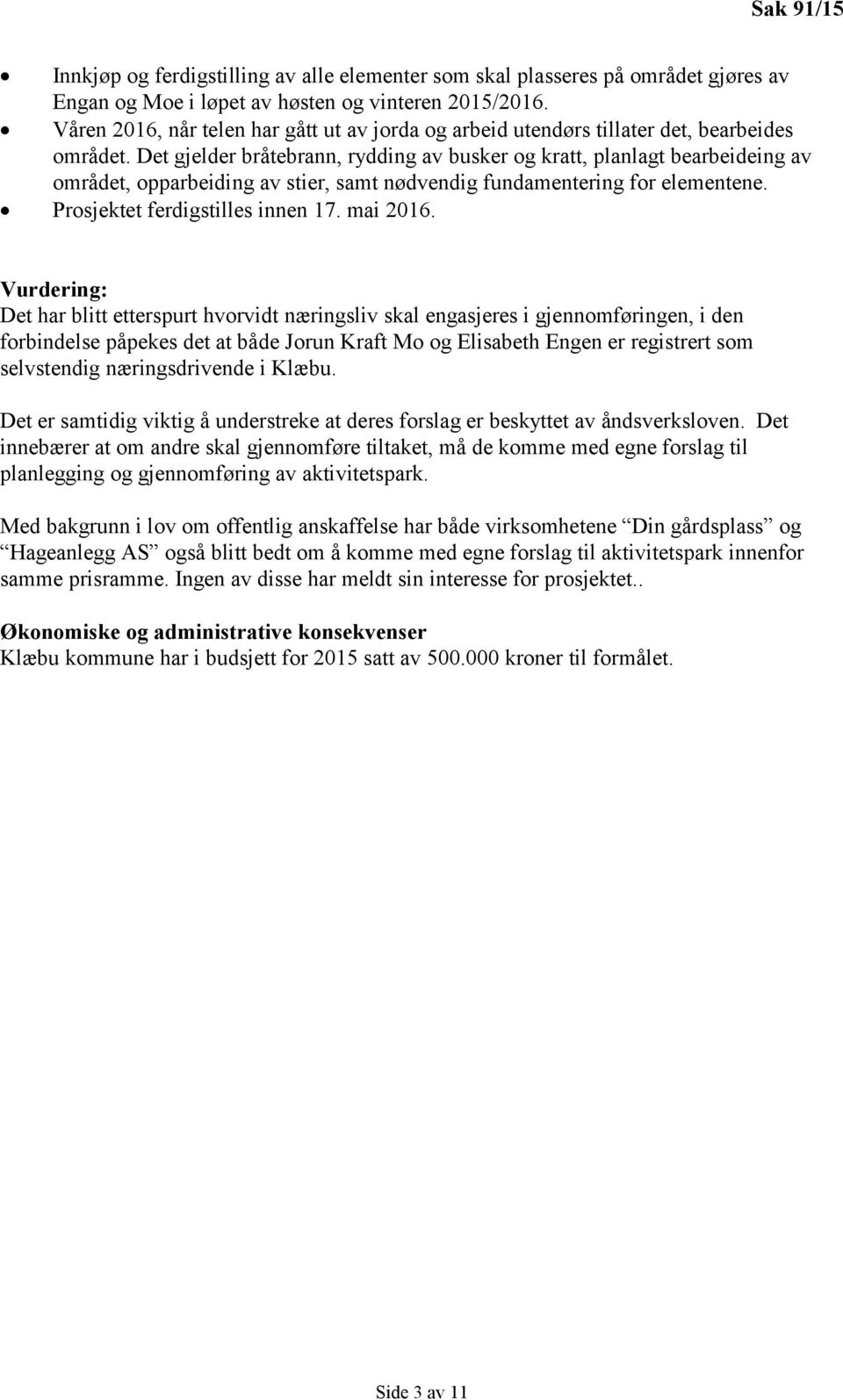 Det gjelder bråtebrann, rydding av busker og kratt, planlagt bearbeideing av området, opparbeiding av stier, samt nødvendig fundamentering for elementene. Prosjektet ferdigstilles innen 17. mai 2016.