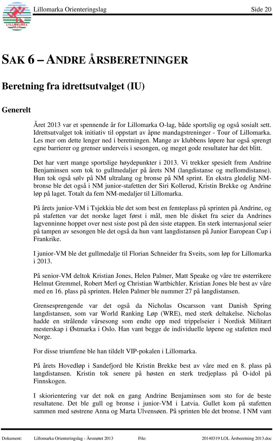 Mange av klubbens løpere har også sprengt egne barrierer og grenser underveis i sesongen, og meget gode resultater har det blitt. Det har vært mange sportslige høydepunkter i 2013.