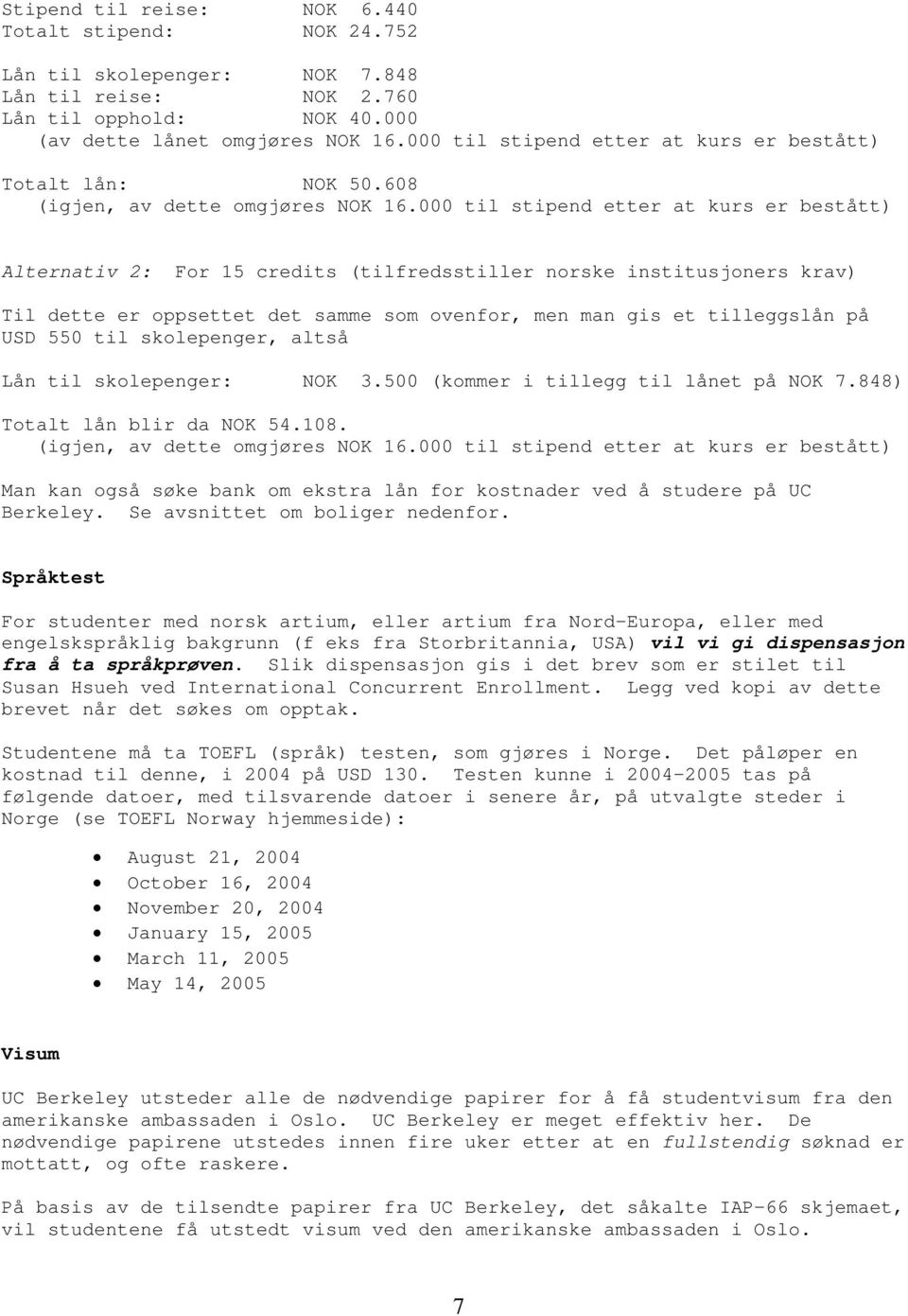 000 til stipend etter at kurs er bestått) Alternativ 2: For 15 credits (tilfredsstiller norske institusjoners krav) Til dette er oppsettet det samme som ovenfor, men man gis et tilleggslån på USD 550