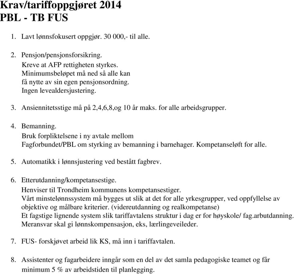 Bruk forpliktelsene i ny avtale mellom Fagforbundet/PBL om styrking av bemanning i barnehager. Kompetanseløft for alle. 5. Automatikk i lønnsjustering ved bestått fagbrev. 6.