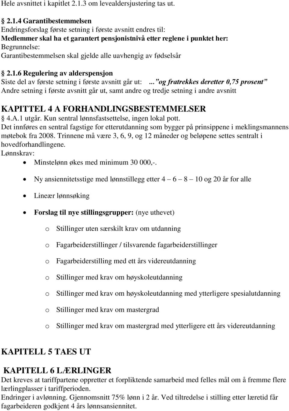 4 Garantibestemmelsen Endringsforslag første setning i første avsnitt endres til: Medlemmer skal ha et garantert pensjonistnivå etter reglene i punktet her: Begrunnelse: Garantibestemmelsen skal