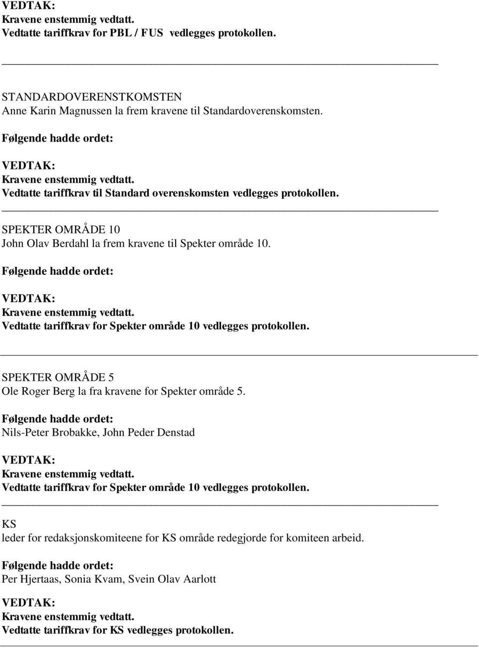 VEDTAK: Kravene enstemmig vedtatt. Vedtatte tariffkrav for Spekter område 10 vedlegges protokollen. SPEKTER OMRÅDE 5 Ole Roger Berg la fra kravene for Spekter område 5.