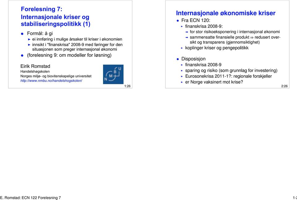 no/handelshogskolen/ 1:26 Internasjonale økonomiske kriser Fra ECN 120: finanskrisa 2008-9: for stor risikoeksponering i internasjonal økonomi sammensatte finansielle produkt redusert oversikt og