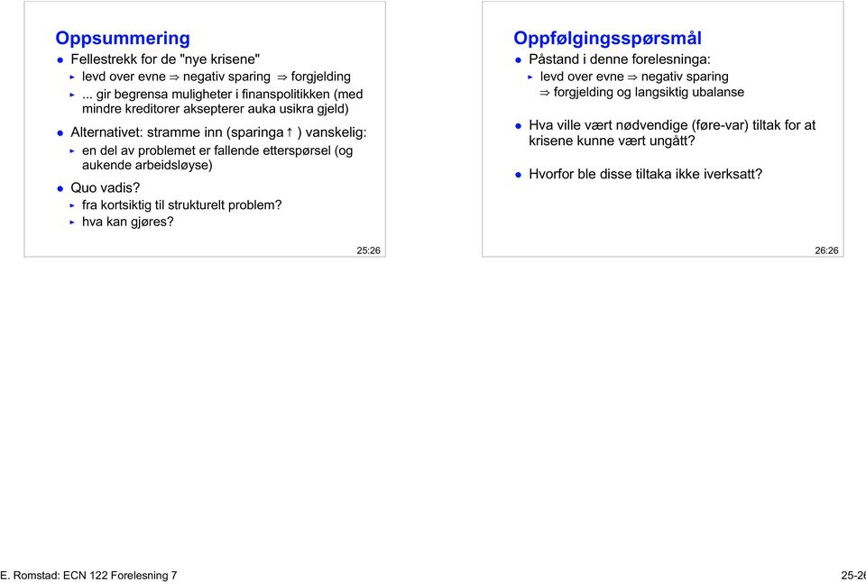 problemet er fallende etterspørsel (og aukende arbeidsløyse) Quo vadis? fra kortsiktig til strukturelt problem? hva kan gjøres?