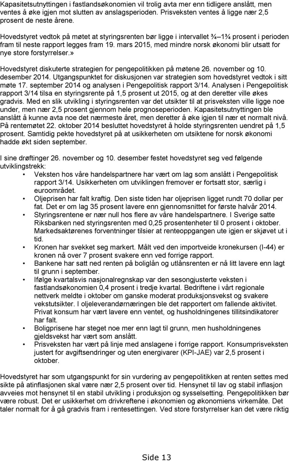 mars 2015, med mindre norsk økonomi blir utsatt for nye store forstyrrelser.» Hovedstyret diskuterte strategien for pengepolitikken på møtene 26. november og 10. desember 2014.