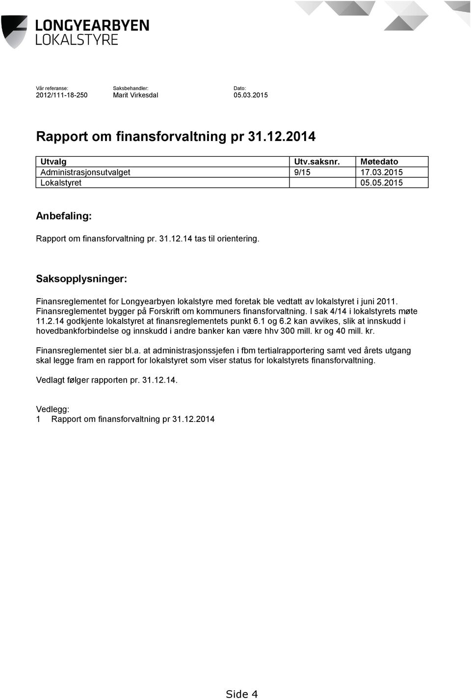 Finansreglementet bygger på Forskrift om kommuners finansforvaltning. I sak 4/14 i lokalstyrets møte 11.2.14 godkjente lokalstyret at finansreglementets punkt 6.1 og 6.