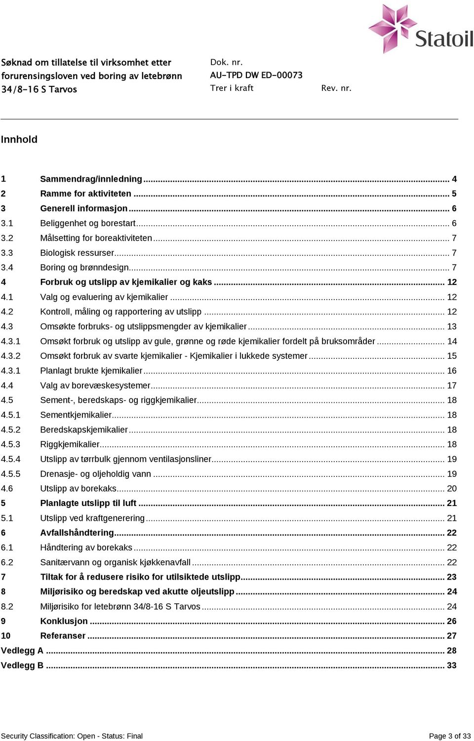 .. 13 4.3.1 Omsøkt forbruk og utslipp av gule, grønne og røde kjemikalier fordelt på bruksområder... 14 4.3.2 Omsøkt forbruk av svarte kjemikalier - Kjemikalier i lukkede systemer... 15 4.3.1 Planlagt brukte kjemikalier.