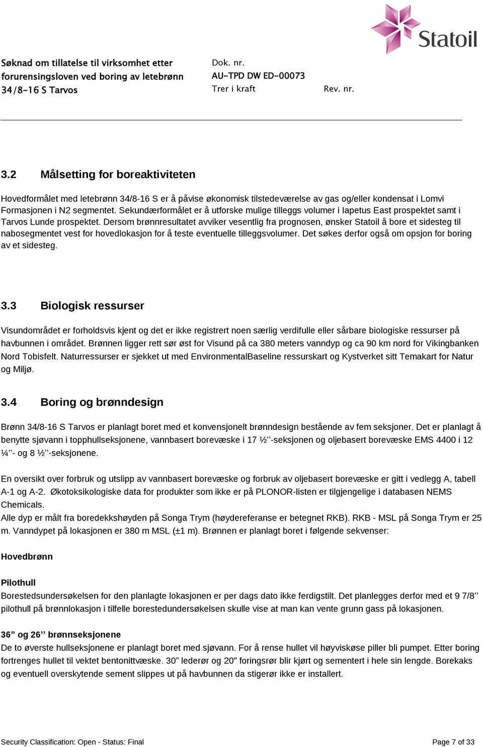 Dersom brønnresultatet avviker vesentlig fra prognosen, ønsker Statoil å bore et sidesteg til nabosegmentet vest for hovedlokasjon for å teste eventuelle tilleggsvolumer.