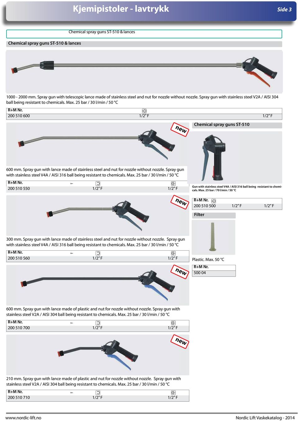 25 bar / 30 l/min / 50 C 200 510 600 1/2 F 1/2 F Chemical spray guns ST-510 600 mm. Spray gun with lance made of stainless steel and nut for nozzle without nozzle.