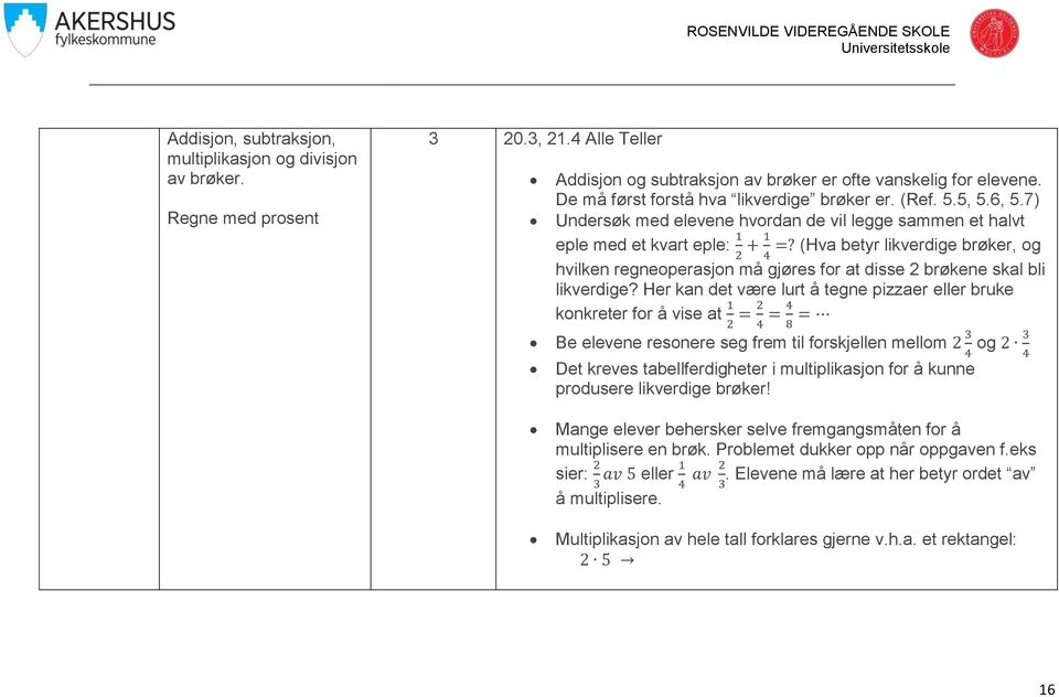 7) Undersøk med elevene hvordan de vil legge sammen et halvt eple med et kvart eple: (Hva betyr likverdige brøker, og hvilken regneoperasjon må gjøres for at disse 2 brøkene skal bli likverdige?