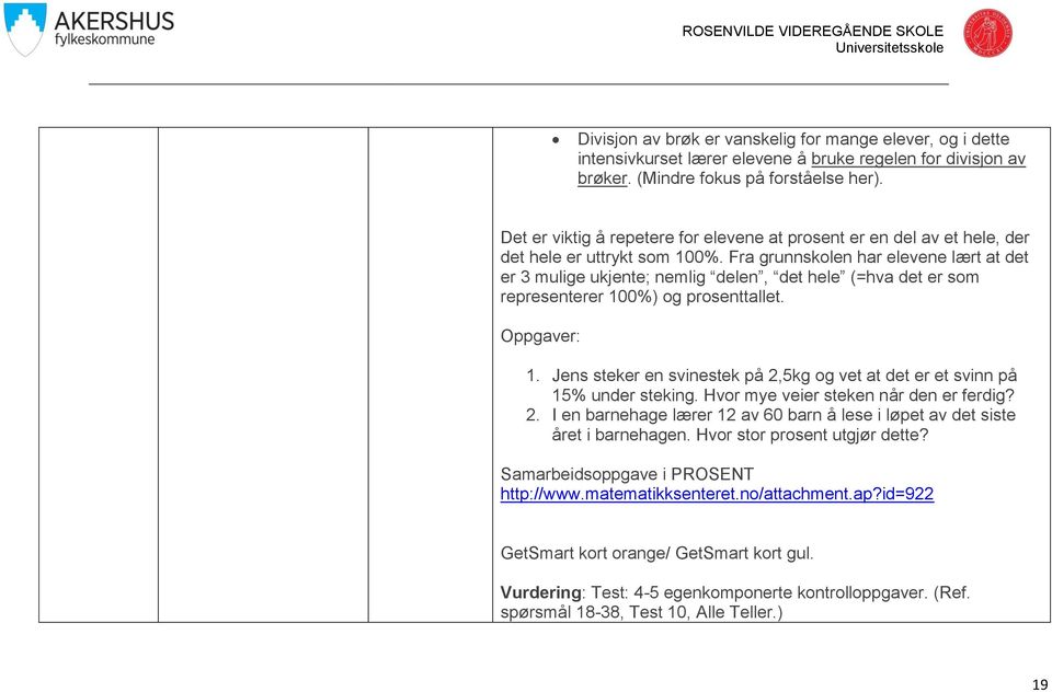 Fra grunnskolen har elevene lært at det er 3 mulige ukjente; nemlig delen, det hele (=hva det er som representerer 100%) og prosenttallet. Oppgaver: 1.