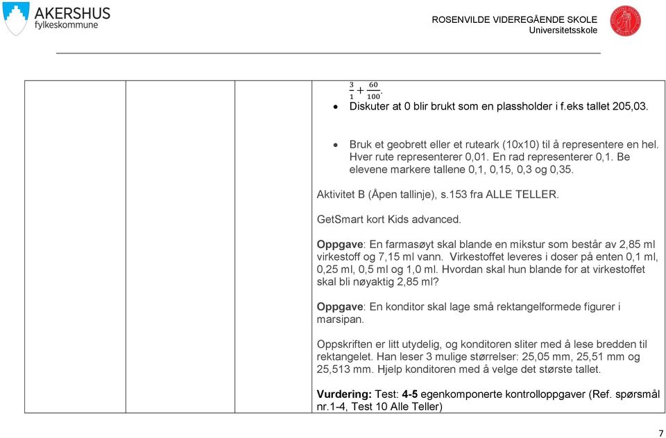 Oppgave: En farmasøyt skal blande en mikstur som består av 2,85 ml virkestoff og 7,15 ml vann. Virkestoffet leveres i doser på enten 0,1 ml, 0,25 ml, 0,5 ml og 1,0 ml.