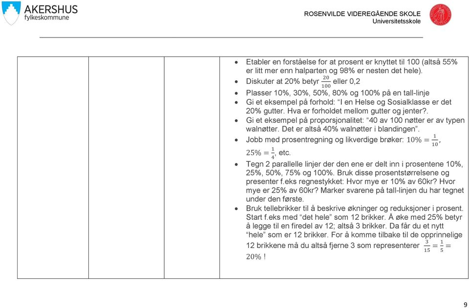 . Gi et eksempel på proporsjonalitet: 40 av 100 nøtter er av typen walnøtter. Det er altså 40% walnøtter i blandingen. Jobb med prosentregning og likverdige brøker:, etc.